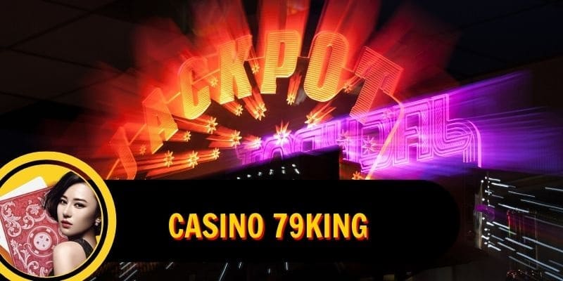 Lý do nên tham gia Casino 79KING thay vì nơi khác