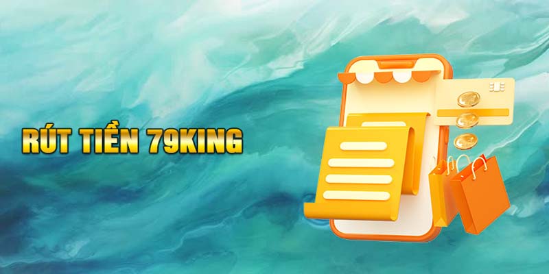 Hướng dẫn các thao tác rút tiền 79King